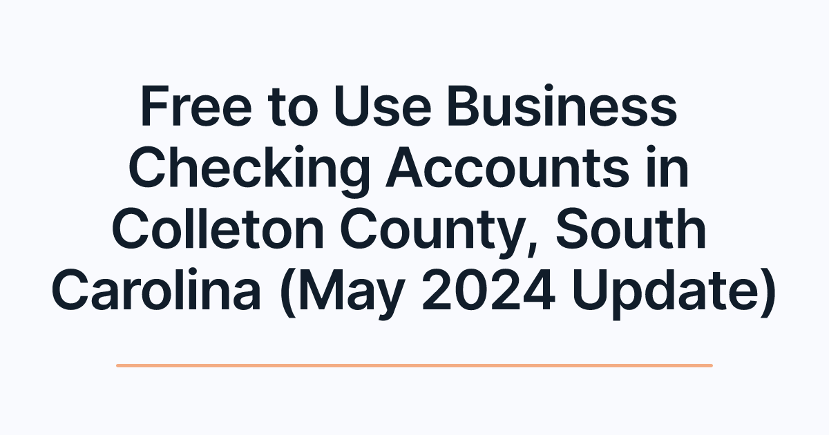 Free to Use Business Checking Accounts in Colleton County, South Carolina (May 2024 Update)